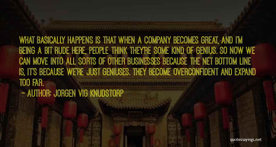 Jorgen Vig Knudstorp Quotes: What Basically Happens Is That When A Company Becomes Great, And I'm Being A Bit Rude Here, People Think They're