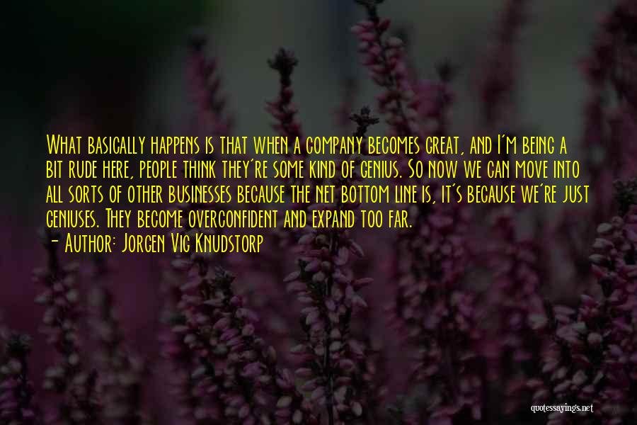 Jorgen Vig Knudstorp Quotes: What Basically Happens Is That When A Company Becomes Great, And I'm Being A Bit Rude Here, People Think They're