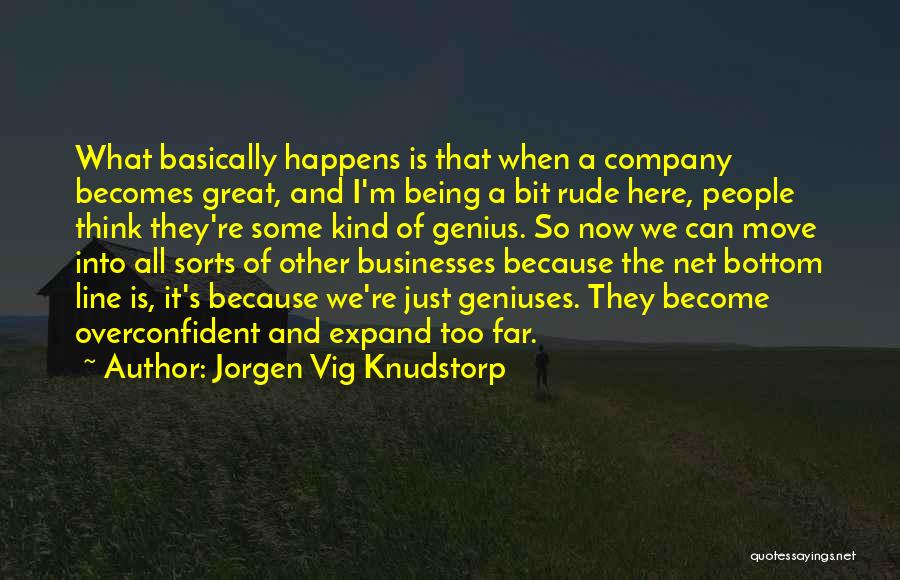 Jorgen Vig Knudstorp Quotes: What Basically Happens Is That When A Company Becomes Great, And I'm Being A Bit Rude Here, People Think They're