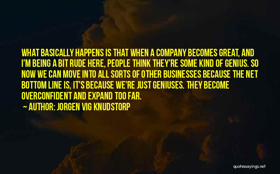 Jorgen Vig Knudstorp Quotes: What Basically Happens Is That When A Company Becomes Great, And I'm Being A Bit Rude Here, People Think They're
