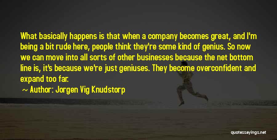 Jorgen Vig Knudstorp Quotes: What Basically Happens Is That When A Company Becomes Great, And I'm Being A Bit Rude Here, People Think They're