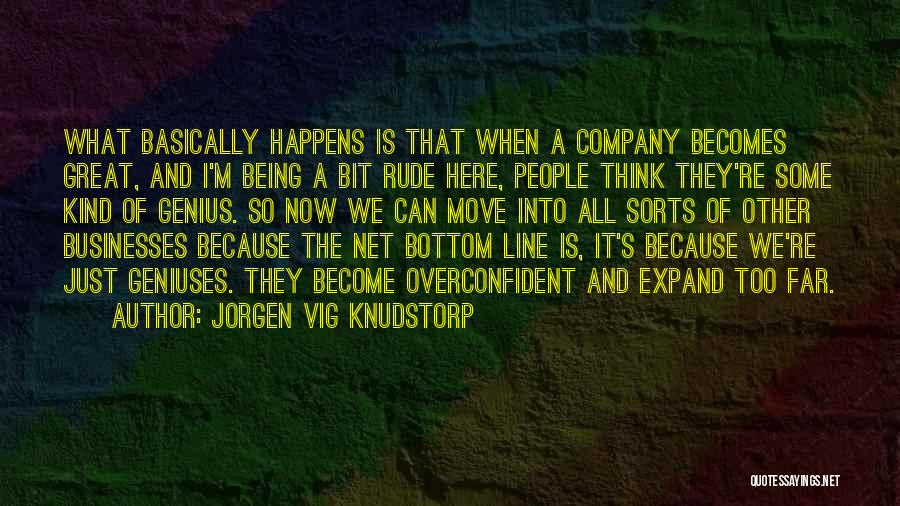 Jorgen Vig Knudstorp Quotes: What Basically Happens Is That When A Company Becomes Great, And I'm Being A Bit Rude Here, People Think They're