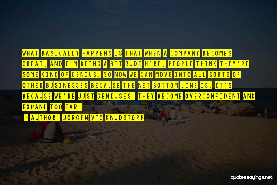 Jorgen Vig Knudstorp Quotes: What Basically Happens Is That When A Company Becomes Great, And I'm Being A Bit Rude Here, People Think They're