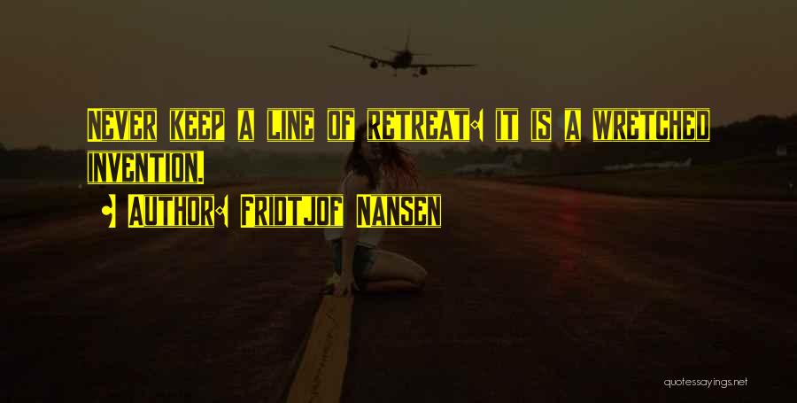 Fridtjof Nansen Quotes: Never Keep A Line Of Retreat: It Is A Wretched Invention.