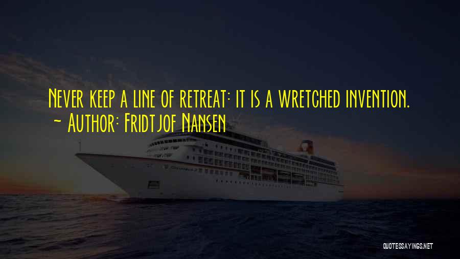 Fridtjof Nansen Quotes: Never Keep A Line Of Retreat: It Is A Wretched Invention.