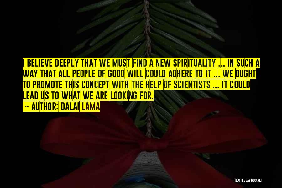 Dalai Lama Quotes: I Believe Deeply That We Must Find A New Spirituality ... In Such A Way That All People Of Good