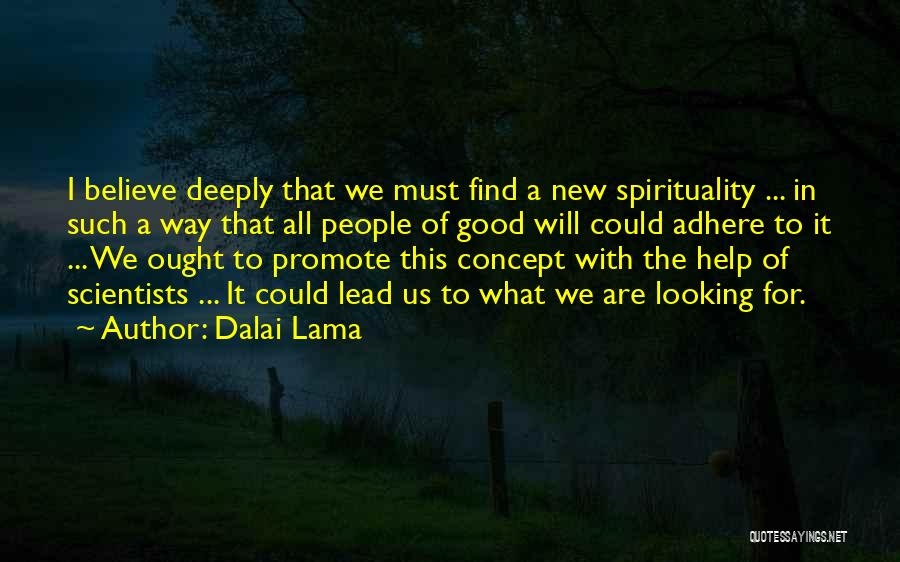 Dalai Lama Quotes: I Believe Deeply That We Must Find A New Spirituality ... In Such A Way That All People Of Good
