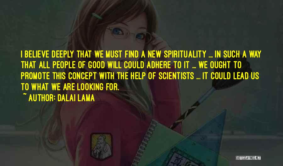 Dalai Lama Quotes: I Believe Deeply That We Must Find A New Spirituality ... In Such A Way That All People Of Good
