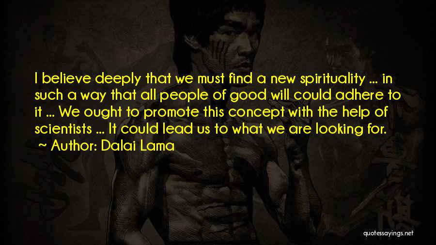 Dalai Lama Quotes: I Believe Deeply That We Must Find A New Spirituality ... In Such A Way That All People Of Good