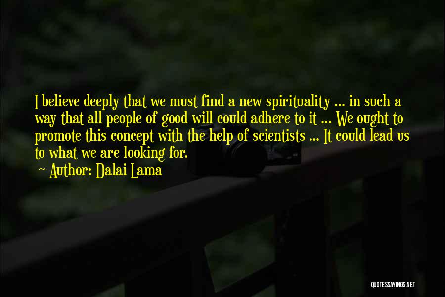 Dalai Lama Quotes: I Believe Deeply That We Must Find A New Spirituality ... In Such A Way That All People Of Good