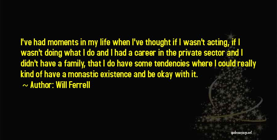 Will Ferrell Quotes: I've Had Moments In My Life When I've Thought If I Wasn't Acting, If I Wasn't Doing What I Do