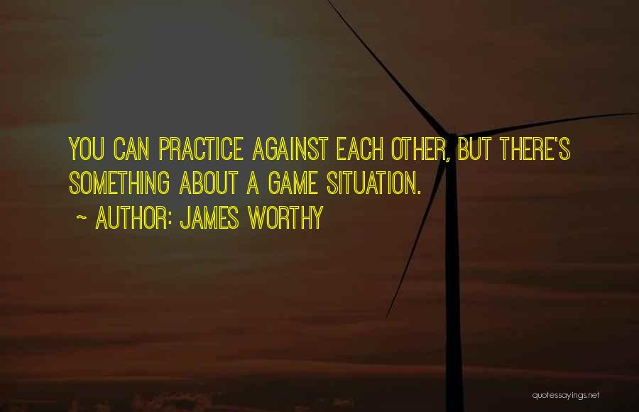 James Worthy Quotes: You Can Practice Against Each Other, But There's Something About A Game Situation.