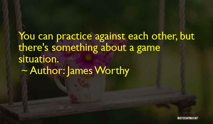 James Worthy Quotes: You Can Practice Against Each Other, But There's Something About A Game Situation.