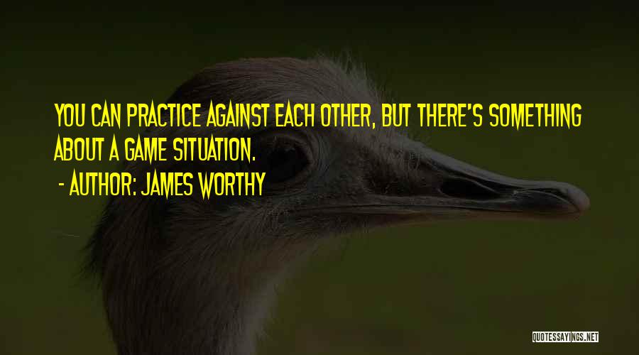 James Worthy Quotes: You Can Practice Against Each Other, But There's Something About A Game Situation.
