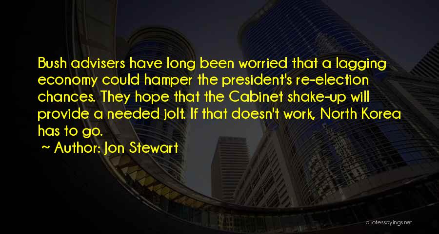 Jon Stewart Quotes: Bush Advisers Have Long Been Worried That A Lagging Economy Could Hamper The President's Re-election Chances. They Hope That The