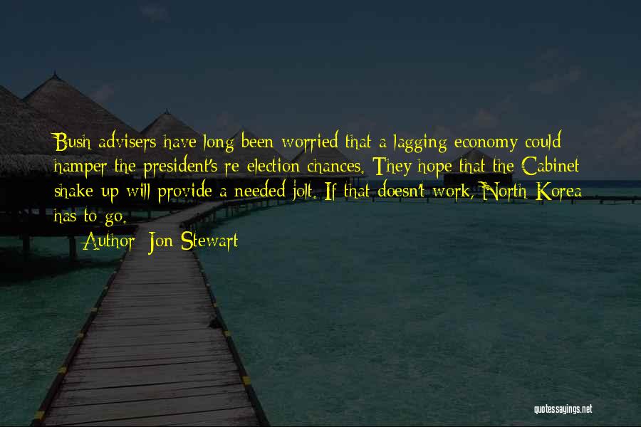 Jon Stewart Quotes: Bush Advisers Have Long Been Worried That A Lagging Economy Could Hamper The President's Re-election Chances. They Hope That The