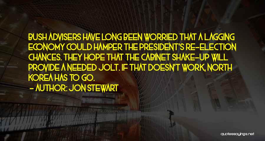 Jon Stewart Quotes: Bush Advisers Have Long Been Worried That A Lagging Economy Could Hamper The President's Re-election Chances. They Hope That The