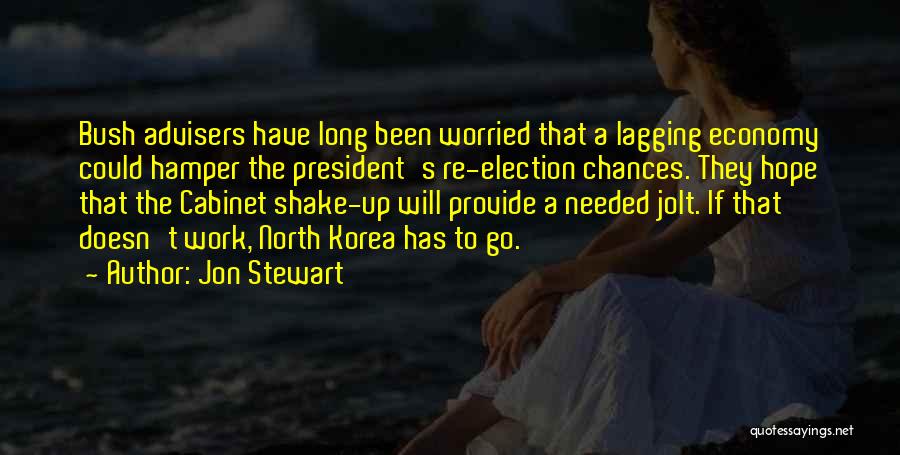 Jon Stewart Quotes: Bush Advisers Have Long Been Worried That A Lagging Economy Could Hamper The President's Re-election Chances. They Hope That The
