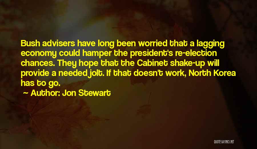 Jon Stewart Quotes: Bush Advisers Have Long Been Worried That A Lagging Economy Could Hamper The President's Re-election Chances. They Hope That The