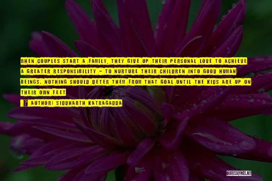 Siddharth Katragadda Quotes: When Couples Start A Family, They Give Up Their Personal Love To Achieve A Greater Responsibility - To Nurture Their