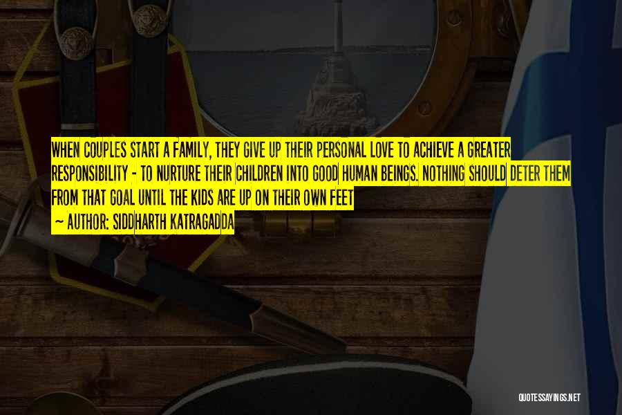 Siddharth Katragadda Quotes: When Couples Start A Family, They Give Up Their Personal Love To Achieve A Greater Responsibility - To Nurture Their