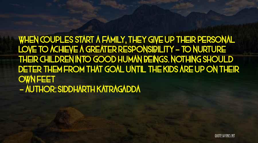 Siddharth Katragadda Quotes: When Couples Start A Family, They Give Up Their Personal Love To Achieve A Greater Responsibility - To Nurture Their