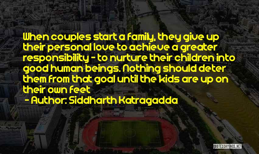 Siddharth Katragadda Quotes: When Couples Start A Family, They Give Up Their Personal Love To Achieve A Greater Responsibility - To Nurture Their