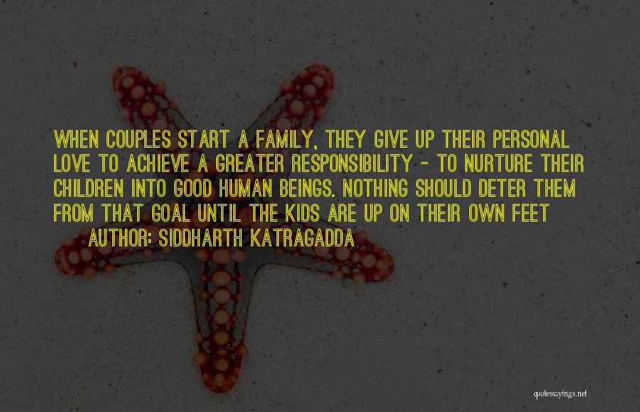 Siddharth Katragadda Quotes: When Couples Start A Family, They Give Up Their Personal Love To Achieve A Greater Responsibility - To Nurture Their