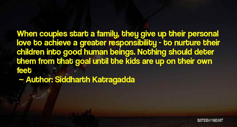 Siddharth Katragadda Quotes: When Couples Start A Family, They Give Up Their Personal Love To Achieve A Greater Responsibility - To Nurture Their