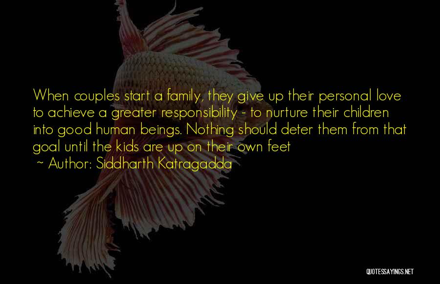 Siddharth Katragadda Quotes: When Couples Start A Family, They Give Up Their Personal Love To Achieve A Greater Responsibility - To Nurture Their