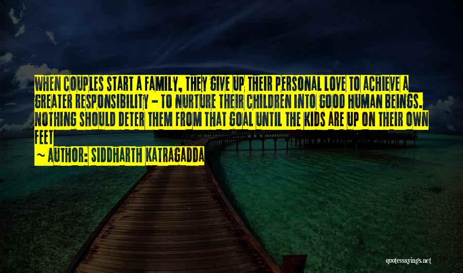 Siddharth Katragadda Quotes: When Couples Start A Family, They Give Up Their Personal Love To Achieve A Greater Responsibility - To Nurture Their