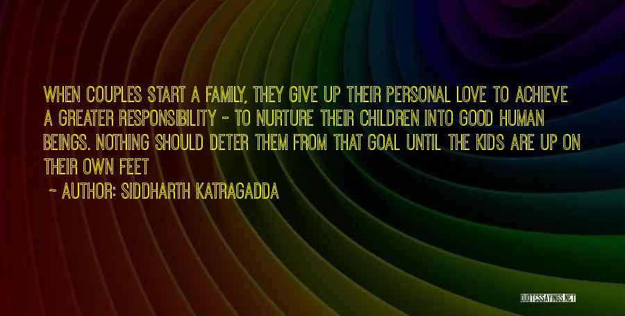 Siddharth Katragadda Quotes: When Couples Start A Family, They Give Up Their Personal Love To Achieve A Greater Responsibility - To Nurture Their