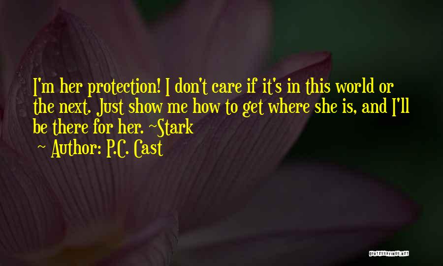P.C. Cast Quotes: I'm Her Protection! I Don't Care If It's In This World Or The Next. Just Show Me How To Get