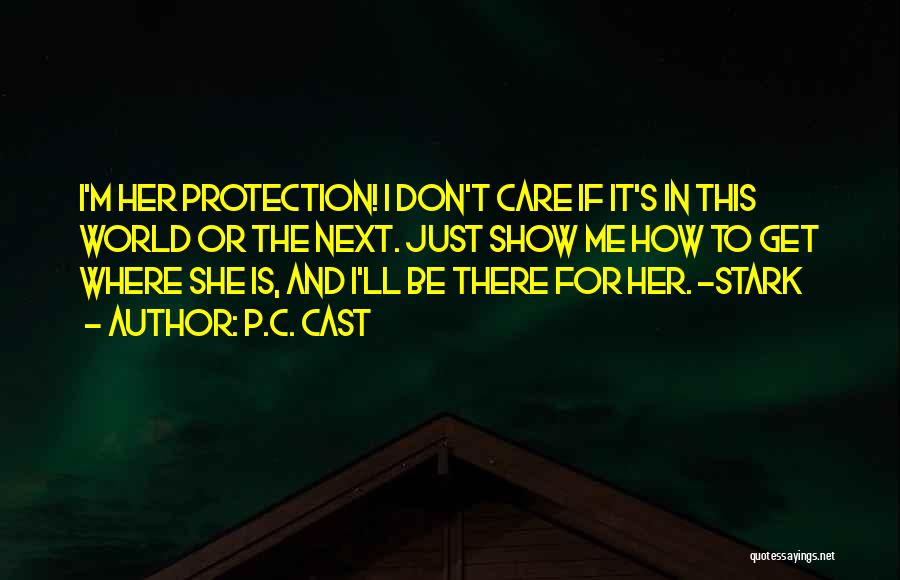P.C. Cast Quotes: I'm Her Protection! I Don't Care If It's In This World Or The Next. Just Show Me How To Get