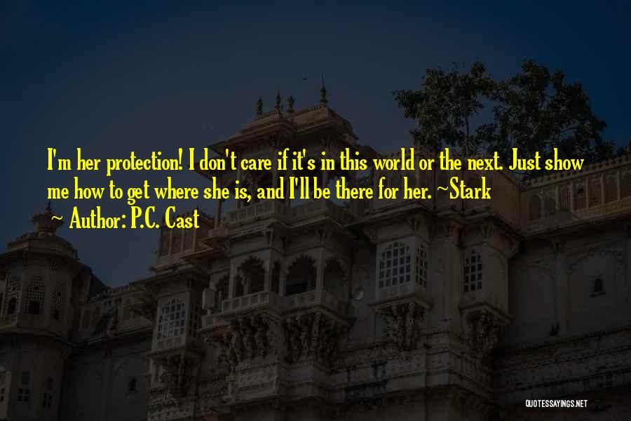 P.C. Cast Quotes: I'm Her Protection! I Don't Care If It's In This World Or The Next. Just Show Me How To Get