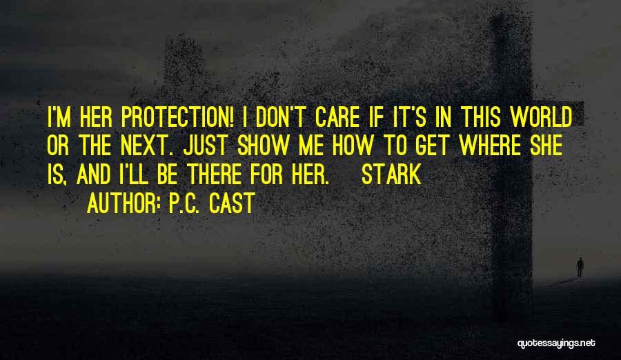 P.C. Cast Quotes: I'm Her Protection! I Don't Care If It's In This World Or The Next. Just Show Me How To Get