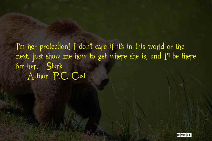 P.C. Cast Quotes: I'm Her Protection! I Don't Care If It's In This World Or The Next. Just Show Me How To Get