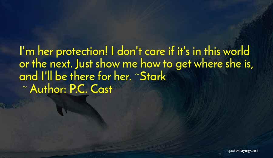 P.C. Cast Quotes: I'm Her Protection! I Don't Care If It's In This World Or The Next. Just Show Me How To Get