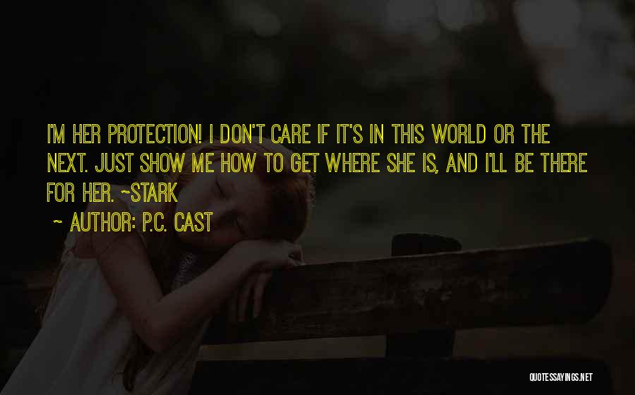 P.C. Cast Quotes: I'm Her Protection! I Don't Care If It's In This World Or The Next. Just Show Me How To Get
