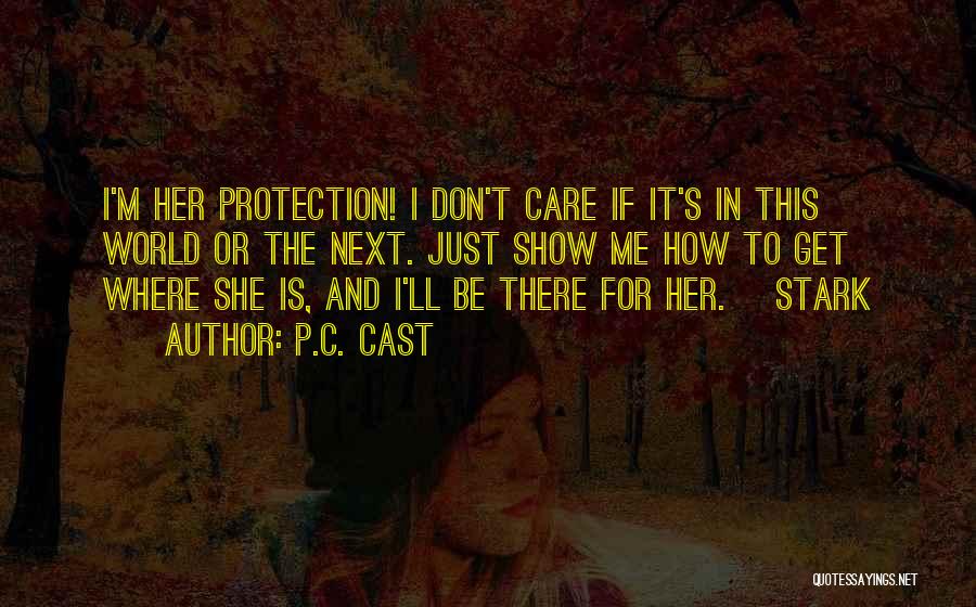 P.C. Cast Quotes: I'm Her Protection! I Don't Care If It's In This World Or The Next. Just Show Me How To Get