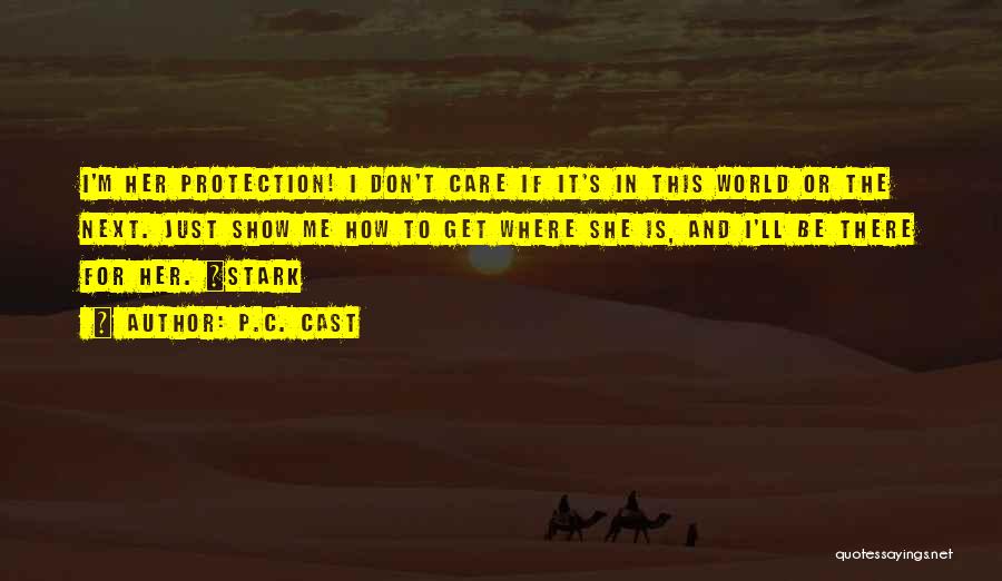 P.C. Cast Quotes: I'm Her Protection! I Don't Care If It's In This World Or The Next. Just Show Me How To Get