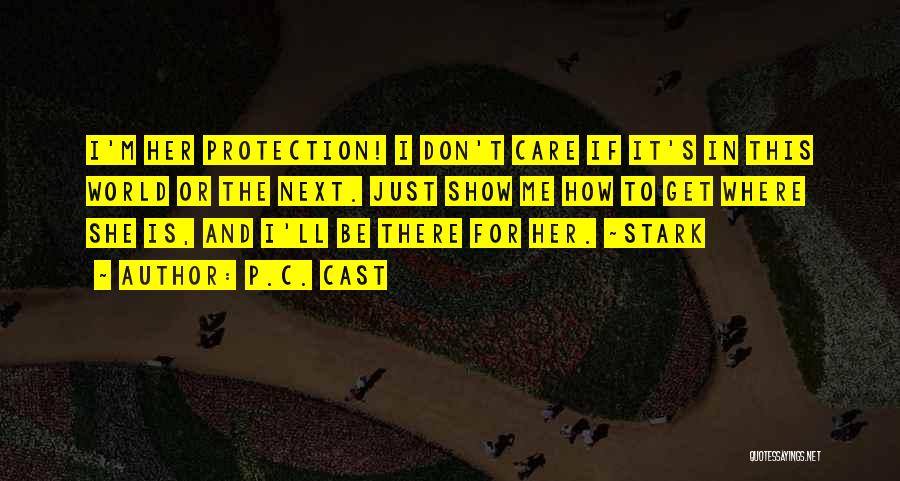 P.C. Cast Quotes: I'm Her Protection! I Don't Care If It's In This World Or The Next. Just Show Me How To Get