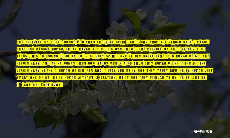 Karl Barth Quotes: The Nativity Mystery Conceived From The Holy Spirit And Born From The Virgin Mary, Means, That God Became Human, Truly