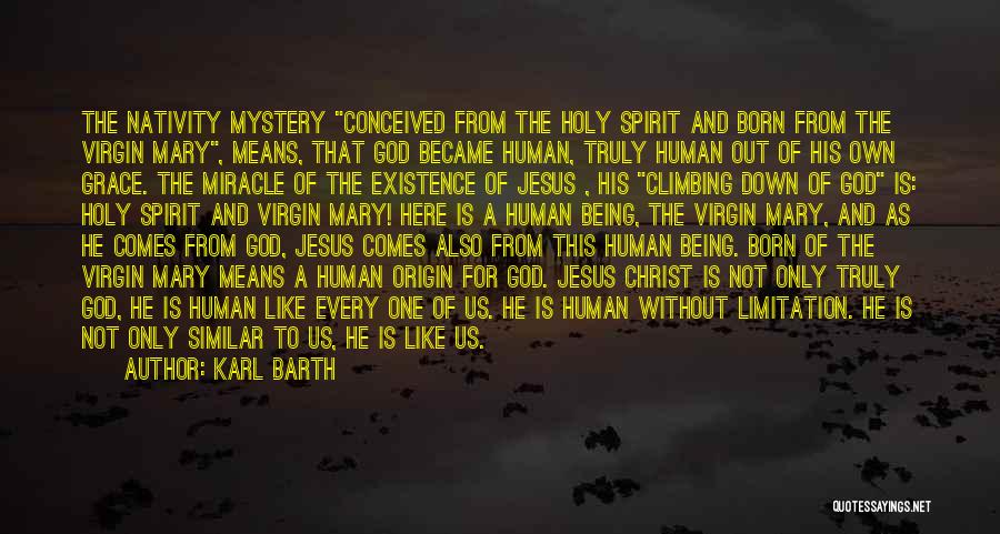 Karl Barth Quotes: The Nativity Mystery Conceived From The Holy Spirit And Born From The Virgin Mary, Means, That God Became Human, Truly