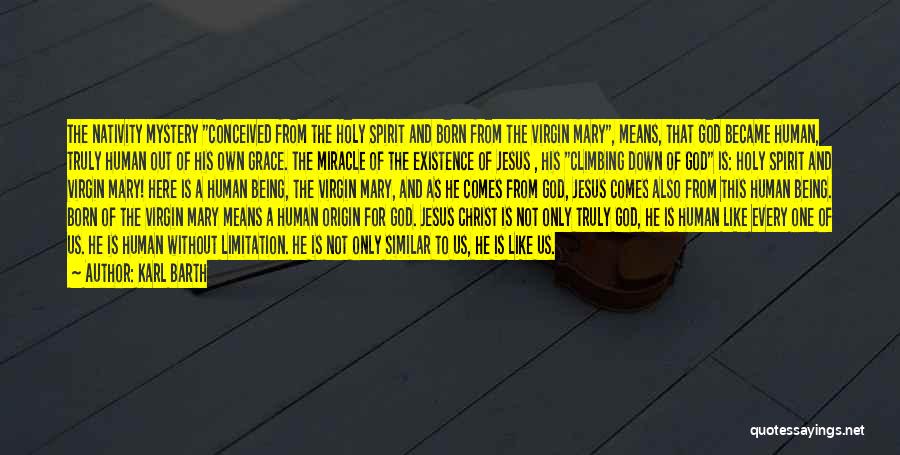 Karl Barth Quotes: The Nativity Mystery Conceived From The Holy Spirit And Born From The Virgin Mary, Means, That God Became Human, Truly