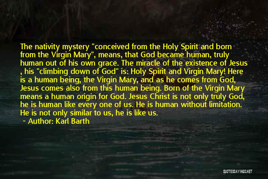 Karl Barth Quotes: The Nativity Mystery Conceived From The Holy Spirit And Born From The Virgin Mary, Means, That God Became Human, Truly