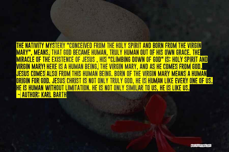 Karl Barth Quotes: The Nativity Mystery Conceived From The Holy Spirit And Born From The Virgin Mary, Means, That God Became Human, Truly