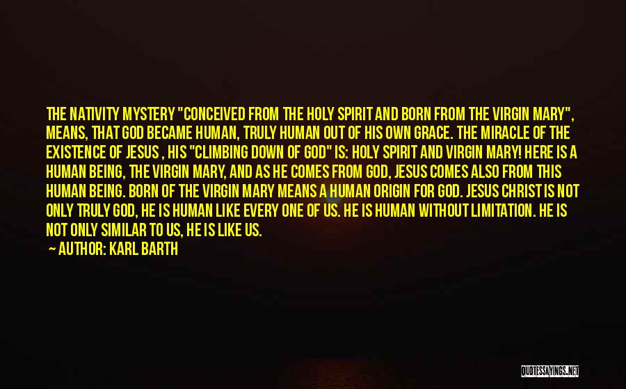 Karl Barth Quotes: The Nativity Mystery Conceived From The Holy Spirit And Born From The Virgin Mary, Means, That God Became Human, Truly