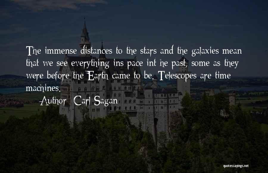 Carl Sagan Quotes: The Immense Distances To The Stars And The Galaxies Mean That We See Everything Ins Pace Int He Past, Some