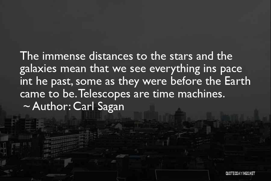 Carl Sagan Quotes: The Immense Distances To The Stars And The Galaxies Mean That We See Everything Ins Pace Int He Past, Some